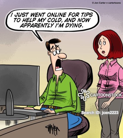 "I just went online for tips to help my cold, and now apparently I'm dying."